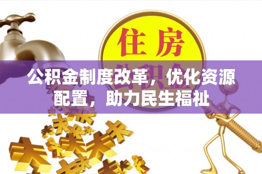 桐柏公积金制度改革，优化资源配置，助力民生福祉