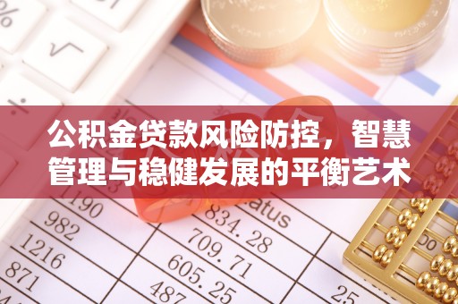安宁公积金贷款风险防控，智慧管理与稳健发展的平衡艺术