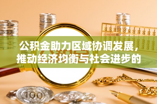 古浪公积金助力区域协调发展，推动经济均衡与社会进步的桥梁