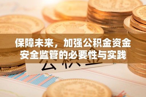 淇滨保障未来，加强公积金资金安全监管的必要性与实践