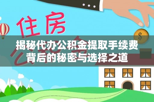丰原揭秘代办公积金提取手续费背后的秘密与选择之道