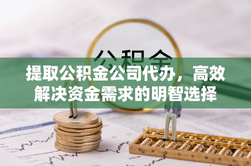 秀水提取公积金公司代办，高效解决资金需求的明智选择