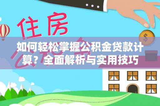 东城如何轻松掌握公积金贷款计算？全面解析与实用技巧