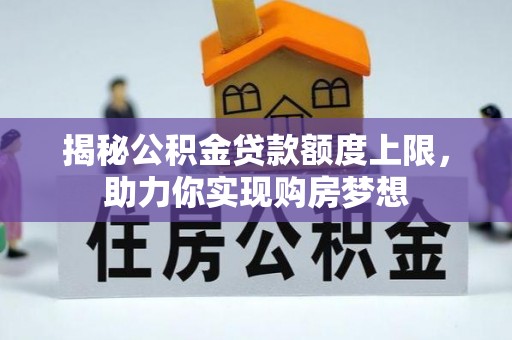 东城揭秘公积金贷款额度上限，助力你实现购房梦想