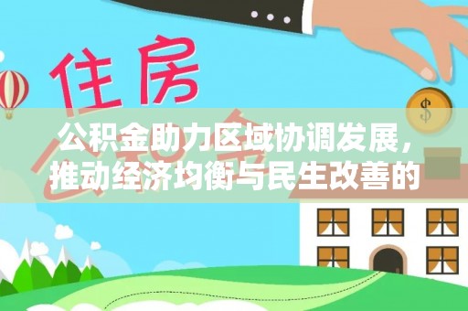 东城公积金助力区域协调发展，推动经济均衡与民生改善的新引擎