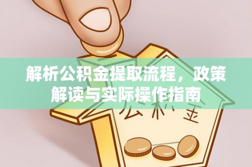 岳阳解析公积金提取流程，政策解读与实际操作指南