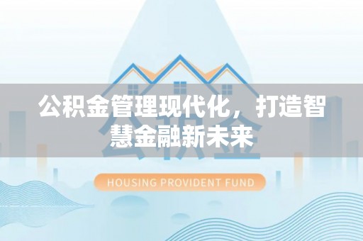 独山公积金管理现代化，打造智慧金融新未来