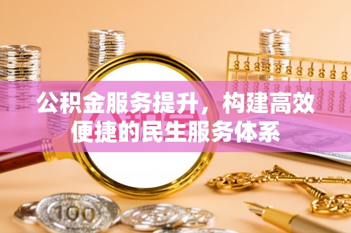 松潘公积金服务提升，构建高效便捷的民生服务体系