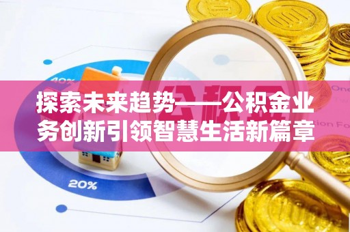 松潘探索未来趋势——公积金业务创新引领智慧生活新篇章