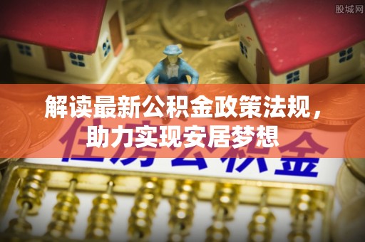 宝兴解读最新公积金政策法规，助力实现安居梦想
