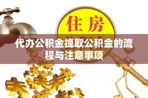 代县代办公积金提取公积金的流程与注意事项
