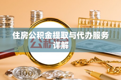 漳县住房公积金提取与代办服务详解