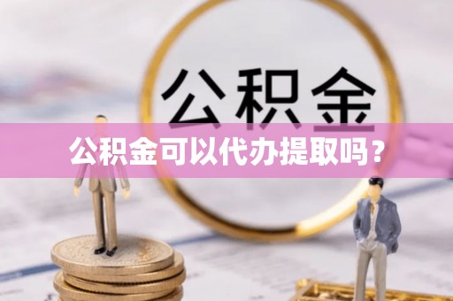 阿鲁科尔沁旗公积金可以代办提取吗？
