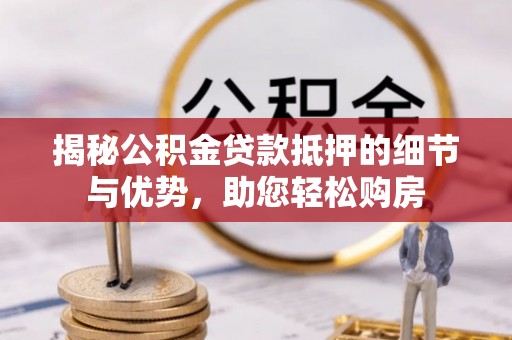 天台揭秘公积金贷款抵押的细节与优势，助您轻松购房