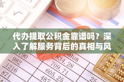 北海代办提取公积金靠谱吗？深入了解服务背后的真相与风险