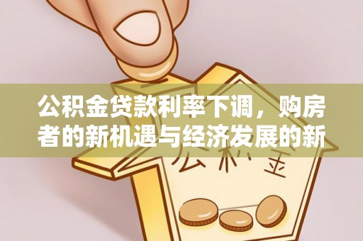 北海公积金贷款利率下调，购房者的新机遇与经济发展的新动力
