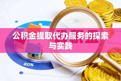 新林公积金提取代办服务的探索与实践