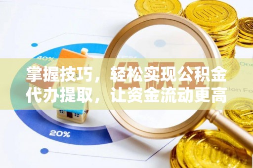 滦南掌握技巧，轻松实现公积金代办提取，让资金流动更高效