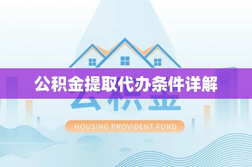 下花园公积金提取代办条件详解