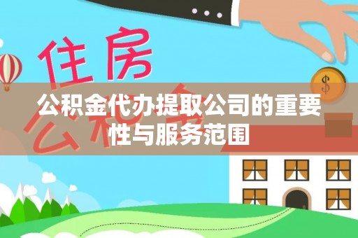 古田公积金代办提取公司的重要性与服务范围