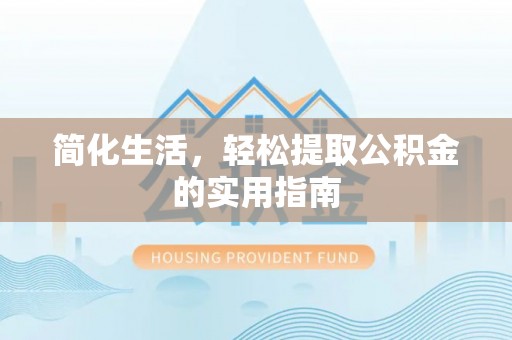 屏南简化生活，轻松提取公积金的实用指南