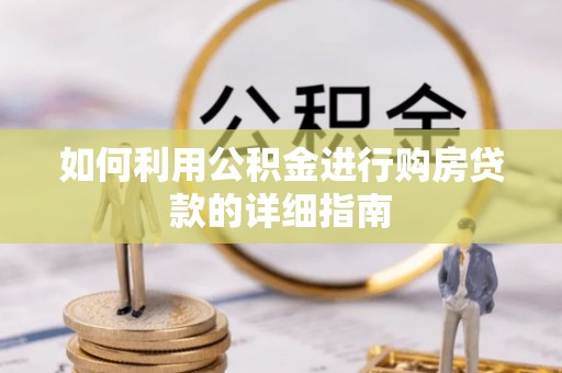 屏南如何利用公积金进行购房贷款的详细指南