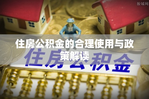 玉田住房公积金的合理使用与政策解读