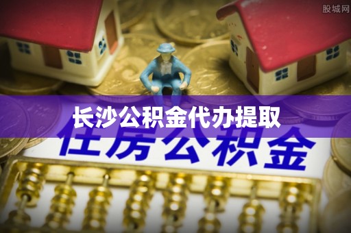 临汾长沙公积金代办提取