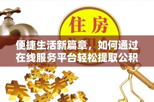 临汾便捷生活新篇章，如何通过在线服务平台轻松提取公积金