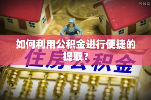 古田如何利用公积金进行便捷的提取？