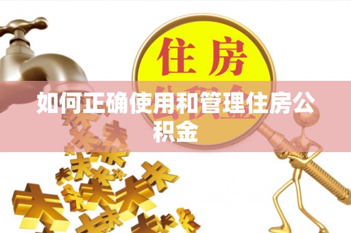 浦东如何正确使用和管理住房公积金