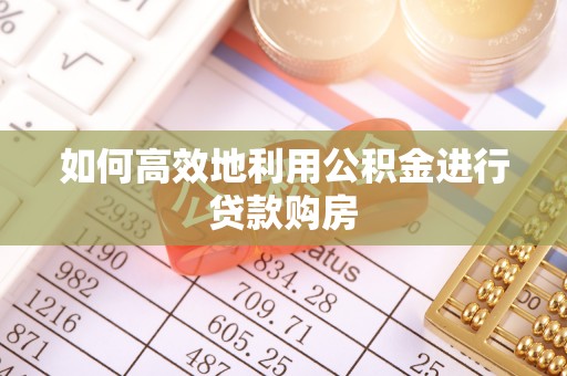 源城如何高效地利用公积金进行贷款购房