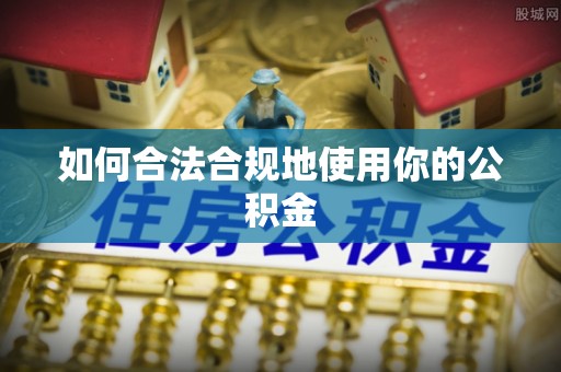汕头如何合法合规地使用你的公积金