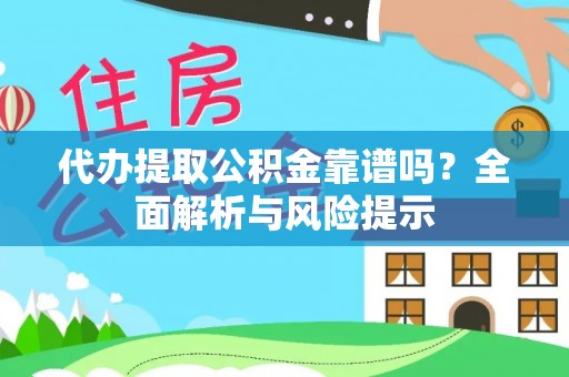 梨树县代办提取公积金靠谱吗？全面解析与风险提示